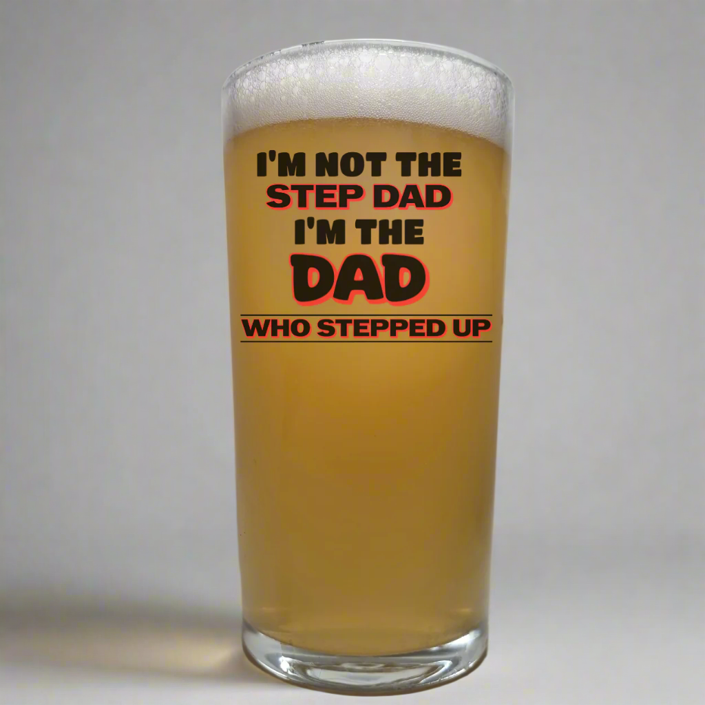 Printed pint beer glass with the quote “I’m not the stepdad, I’m the dad who stepped up” – funny and touching Father’s Day gift for stepdads or bonus dads