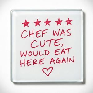 A square glass coaster with a white surface featuring red text that reads 'CHEF WAS CUTE, WOULD EAT HERE AGAIN' with five red stars at the top and a red heart below, shown on a light gray background with a soft glow.